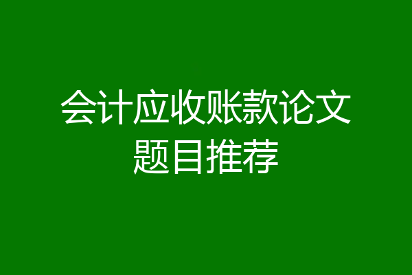 会计应收账款论文题目推荐