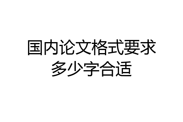国内论文格式要求多少字合适