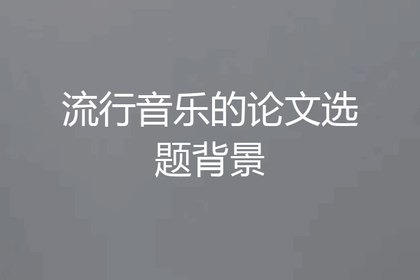 流行音乐的论文选题背景