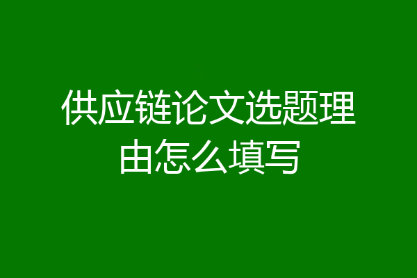 供应链论文选题理由怎么填写