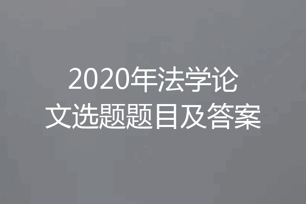 2020年法学论文选题题目及答案