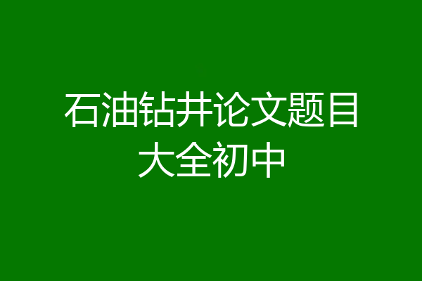 石油钻井论文题目大全初中