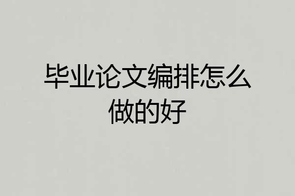 毕业论文编排怎么做的好