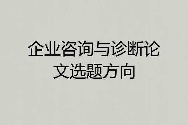 企业咨询与诊断论文选题方向