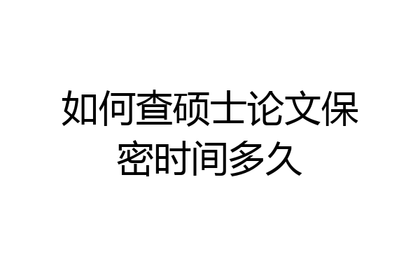 如何查硕士论文保密时间多久