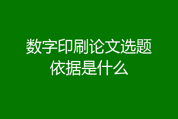数字印刷论文选题依据是什么