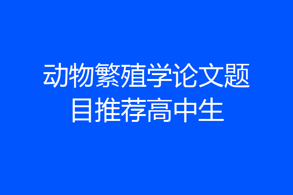 动物繁殖学论文题目推荐高中生