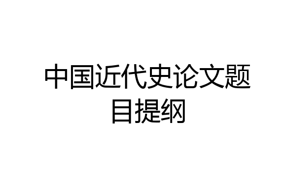 中国近代史论文题目提纲