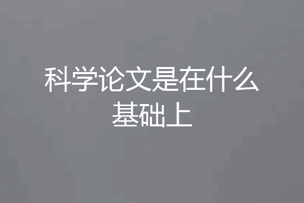 科学论文是在什么基础上