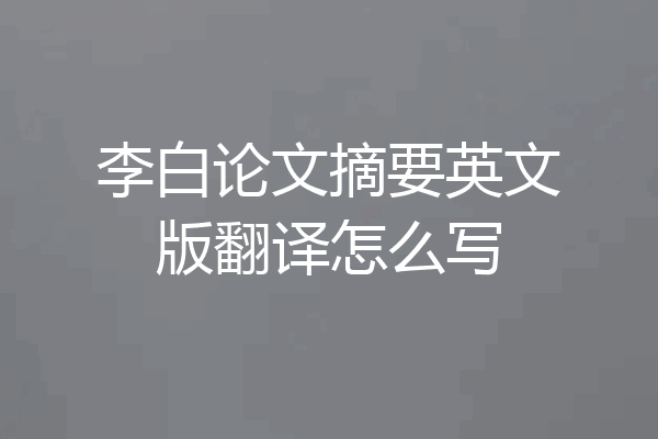 李白论文摘要英文版翻译怎么写