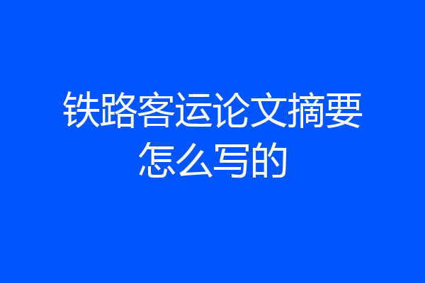 铁路客运论文摘要怎么写的