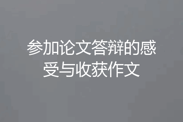参加论文答辩的感受与收获作文