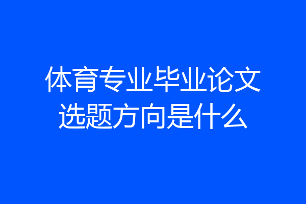 体育专业毕业论文选题方向是什么