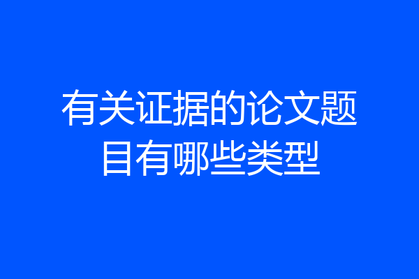 有关证据的论文题目有哪些类型