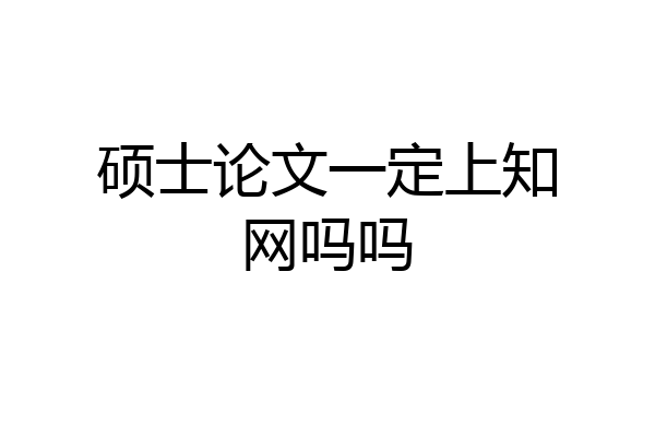 硕士论文一定上知网吗吗