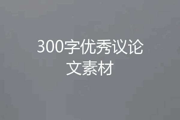 300字优秀议论文素材