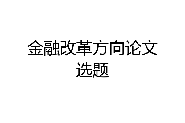 金融改革方向论文选题