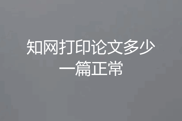 知网打印论文多少一篇正常