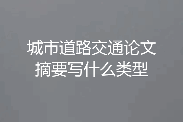 城市道路交通论文摘要写什么类型