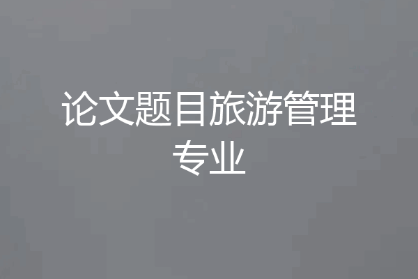 论文题目旅游管理专业