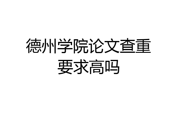 德州学院论文查重要求高吗