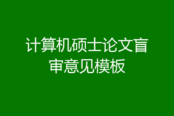 计算机硕士论文盲审意见模板