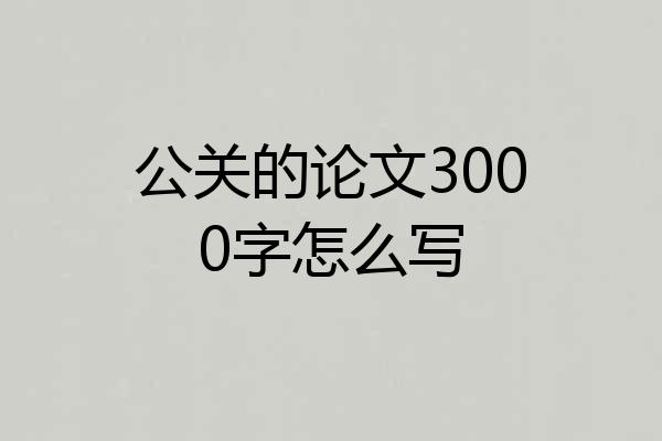 公关的论文3000字怎么写