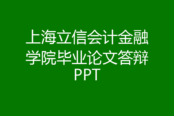 上海立信会计金融学院毕业论文答辩PPT