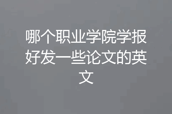 哪个职业学院学报好发一些论文的英文