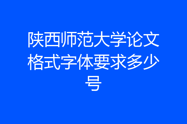 陕西师范大学论文格式字体要求多少号