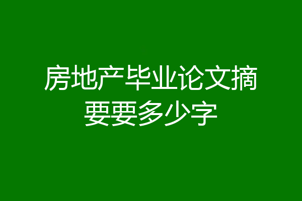 房地产毕业论文摘要要多少字