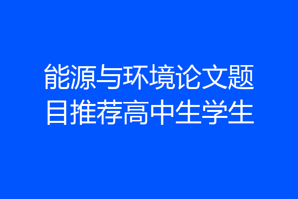能源与环境论文题目推荐高中生学生