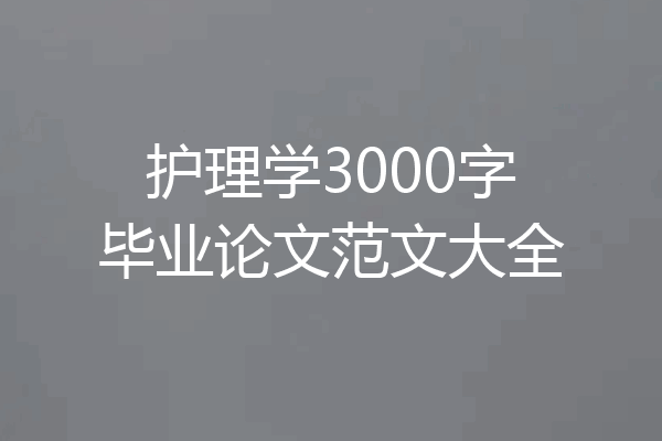 护理学3000字毕业论文范文大全