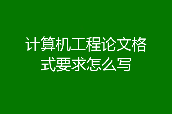 计算机工程论文格式要求怎么写