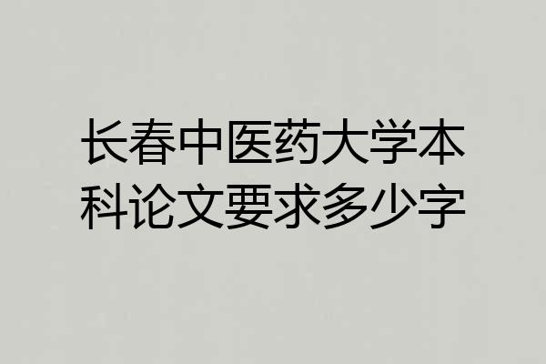 长春中医药大学本科论文要求多少字
