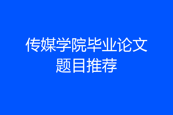 传媒学院毕业论文题目推荐