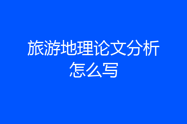 旅游地理论文分析怎么写