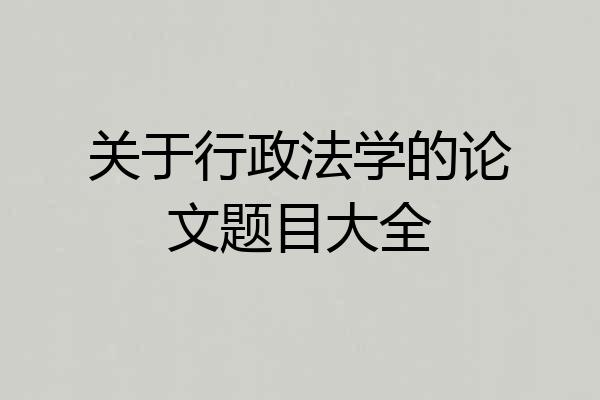 关于行政法学的论文题目大全