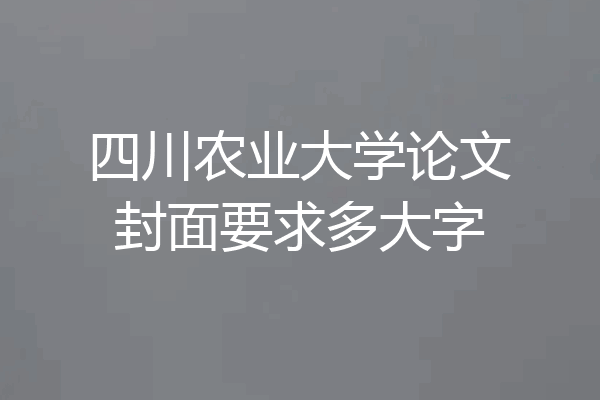 四川农业大学论文封面要求多大字
