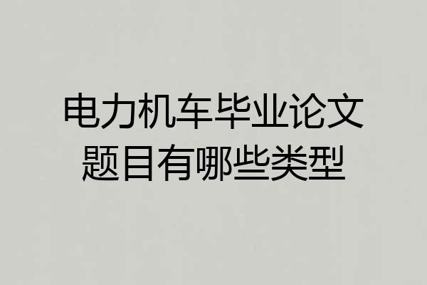 电力机车毕业论文题目有哪些类型