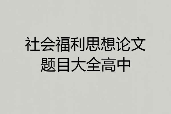 社会福利思想论文题目大全高中