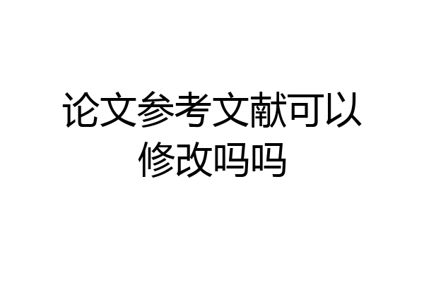 论文参考文献可以修改吗吗