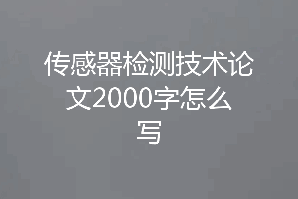 传感器检测技术论文2000字怎么写