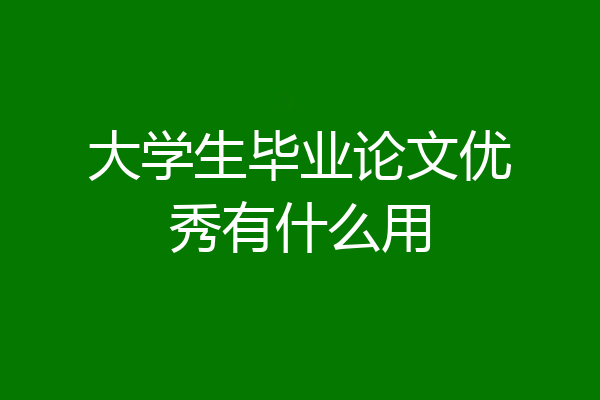 大学生毕业论文优秀有什么用