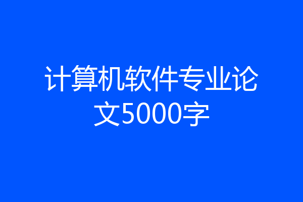 计算机软件专业论文5000字