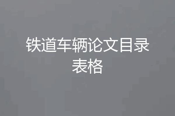 铁道车辆论文目录表格