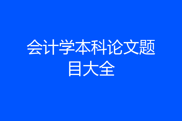 会计学本科论文题目大全