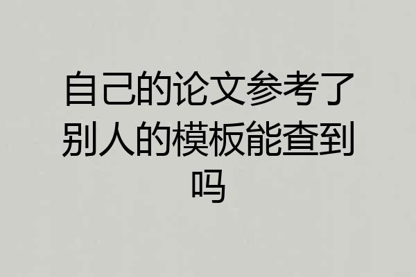 自己的论文参考了别人的模板能查到吗
