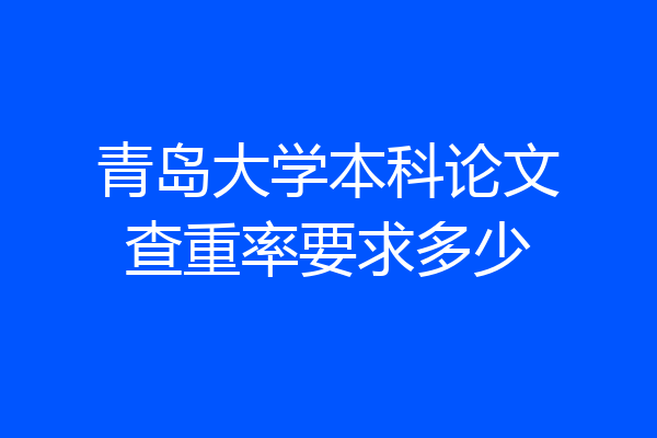 青岛大学本科论文查重率要求多少