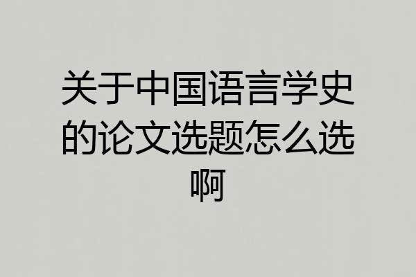 关于中国语言学史的论文选题怎么选啊
